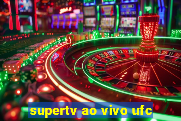 supertv ao vivo ufc